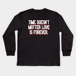 Time doesn’t matter love is forever. Kids Long Sleeve T-Shirt